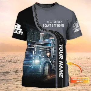Personalized I Am Trucker Shirt I Can't Stay Home Shirt Big Truck T Shirts Truck Driver Custom Tshirt